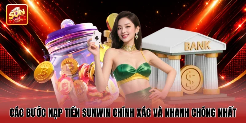 Các bước nạp tiền Sunwin chính xác và nhanh chóng nhất