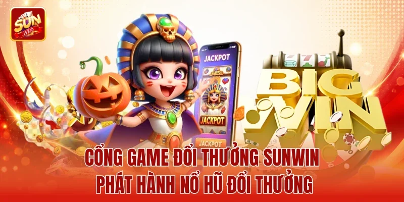 Cổng game đổi thưởng Sunwin phát hành nổ hũ đổi thưởng