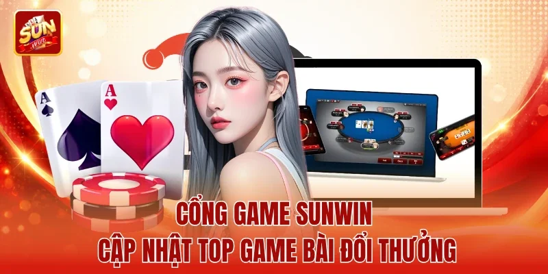 Cổng game Sunwin cập nhật top game bài đổi thưởng