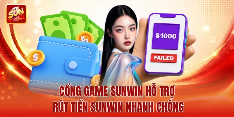 Cổng game Sunwin hỗ trợ Rút tiền Sunwin nhanh chóng