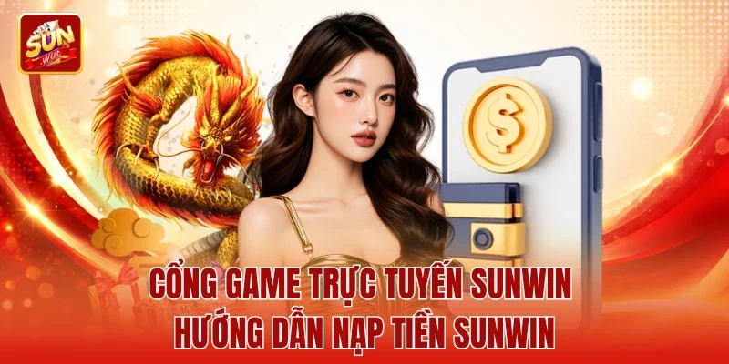 Cổng game trực tuyến Sunwin hướng dẫn Nạp tiền Sunwin