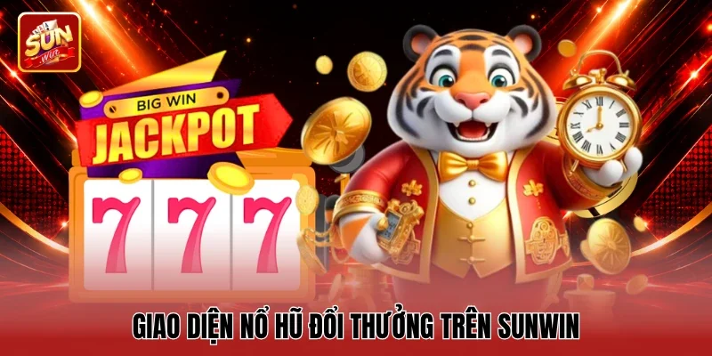 Giao diện nổ hũ đổi thưởng trên Sunwin