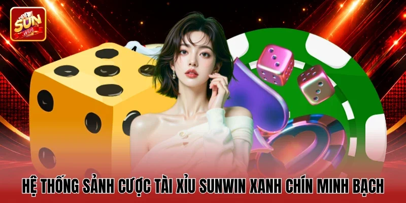 Hệ thống sảnh cược Tài xỉu Sunwin xanh chín minh bạch