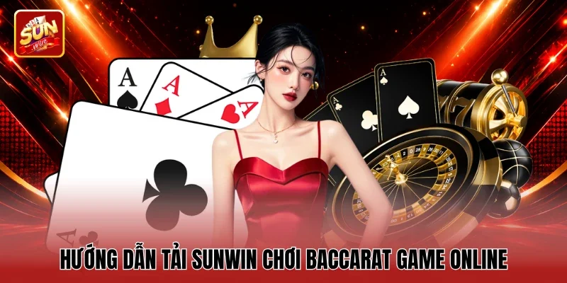 Hướng dẫn tải Sunwin chơi baccarat game online