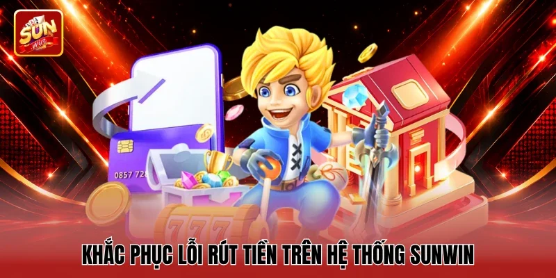 Khắc phục lỗi rút tiền trên hệ thống Sunwin