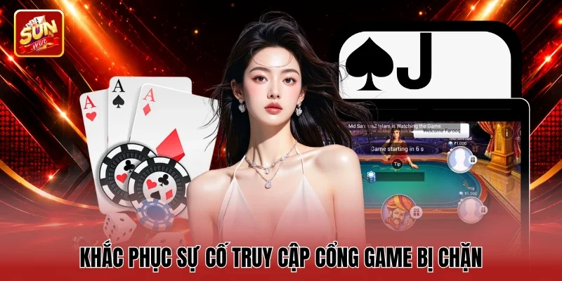 Khắc phục sự cố truy cập cổng game bị chặn