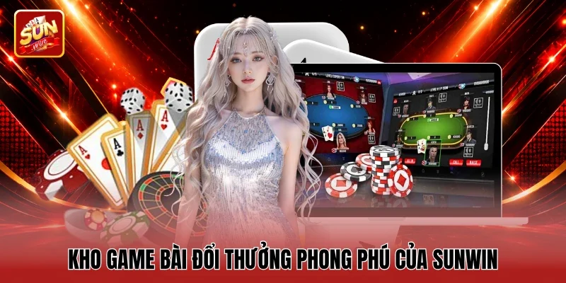 Kho game bài đổi thưởng phong phú của Sunwin