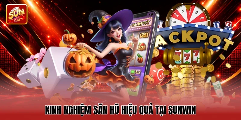 Kinh nghiệm săn hũ hiệu quả tại Sunwin