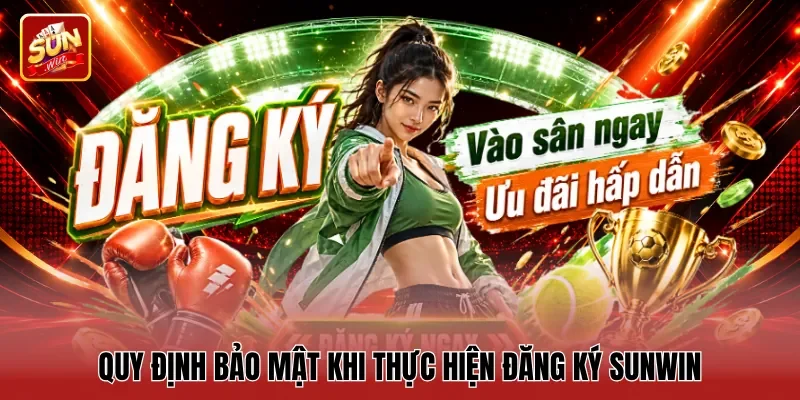 Quy định bảo mật khi thực hiện Đăng ký Sunwin