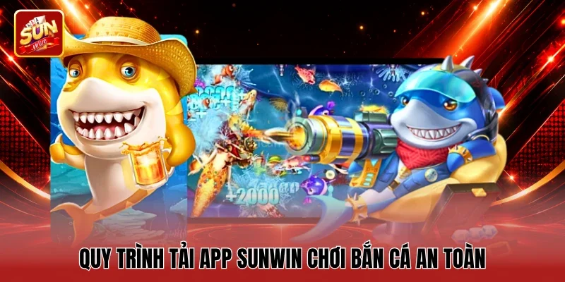 Quy trình tải app Sunwin chơi bắn cá an toàn