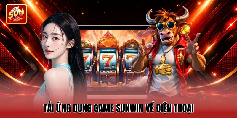 Tải ứng dụng game Sunwin về điện thoại