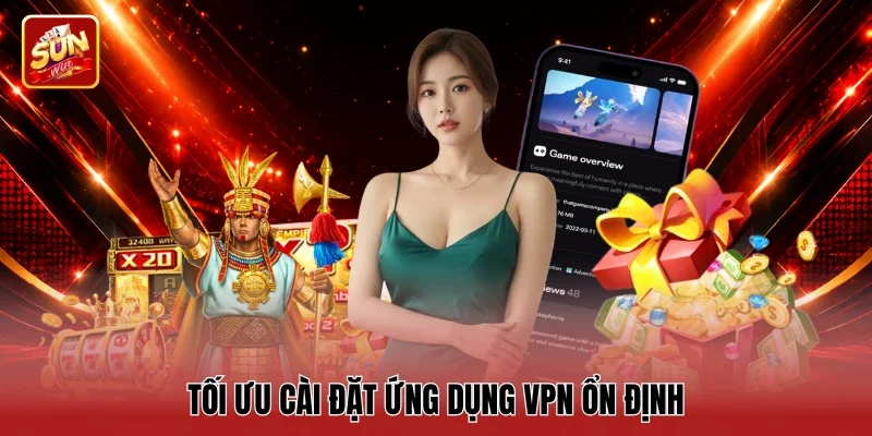 Tối ưu cài đặt ứng dụng VPN ổn định