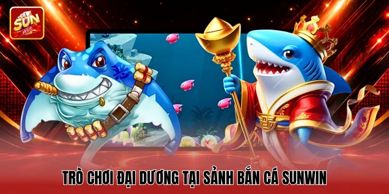 Trò chơi đại dương tại sảnh Bắn cá Sunwin